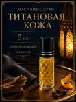 Масляные духи мужские Титановая кожа , стойкие, шариковые, древесно-кожаный аромат, 5 мл