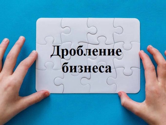 Дробление бизнеса, что делать?