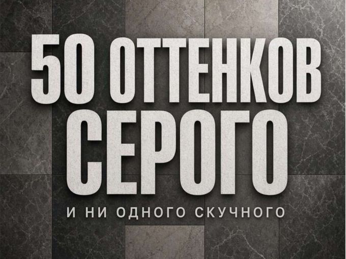 50 ОТТЕНКОВ СЕРОГО!